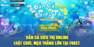Bắn Cá Siêu Thị Online - Luật Chơi, Mẹo Thắng Lớn Tại F8BET