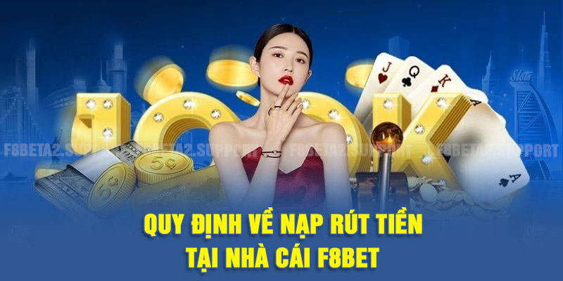 Quy Định Về Nạp Rút Tiền Tại F8BET
